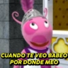 CUANDO TE VEO BABEO
POR DONDE MEO
