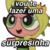 vou te
fazer uma
surpresinha