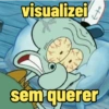 visualizei
A
sem querer