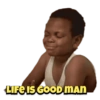LIFE IS GOOD MAN
