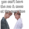you can't have the sun & moon at the same time