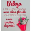 Beleza
É TER UM BOM CORAÇÃO
uma alma florida
UMA ESSÊNCIA CHEIROSA
e um
caráter
elegante!