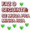 FAZ O ♥
SEGUINTE:
SE MUDA PRA
MINHA RUA