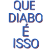 QUE
DIABO
É
ISSO