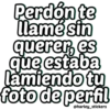 Perdón te
llamé sin
querer, es
que estaba
lamiendo tu
foto de perfil
@harley_stickers