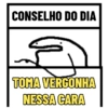 CONSELHO DO DIA
TOMA VERGONHA
NESSA CARA