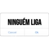 NINGUÉM LIGA
Cancel
Ok