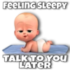 FEELING SLEEPY
TALK TO YOU
LATER
ay