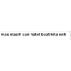 mas masih cari hotel buat kita nnti